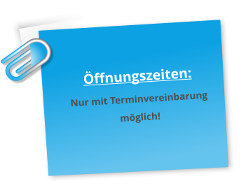Öffnungszeiten: Nur mit Terminvereinbarung möglich!